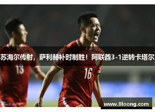 苏海尔传射，萨利赫补时制胜！阿联酋3-1逆转卡塔尔